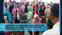 Ibu Iriana dan OASE KIM Hadiri Sosialisasi Pengelolaan Komoditas Hortikultura Skala Rumah Tangga