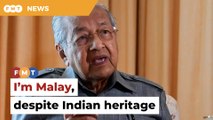 I’m not ashamed of Indian heritage, but still Malay, says Dr M