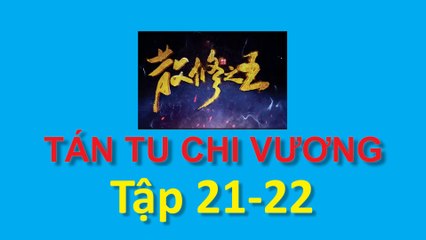 Tán Tu Chi Vương - King of Casual Cultivators [San Xiu Zhi Wang] - Tập 21-22