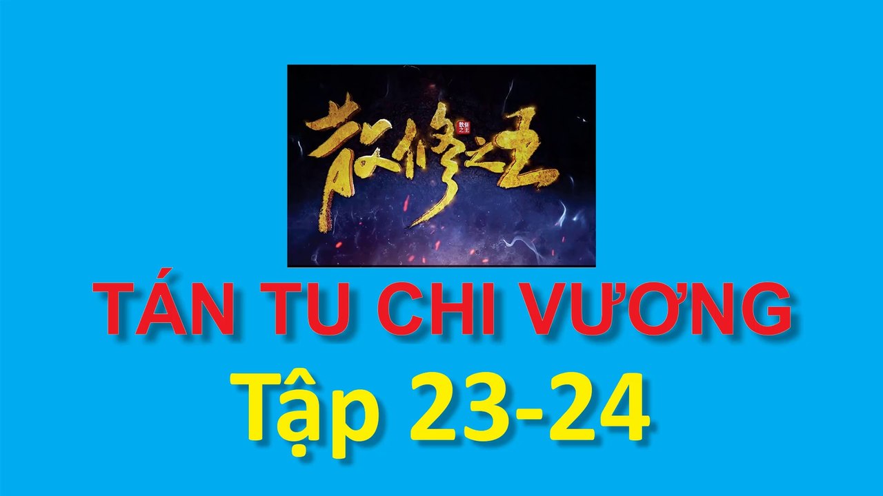 Tán Tu Chi Vương - King of Casual Cultivators [San Xiu Zhi Wang] -  Tập 23-24