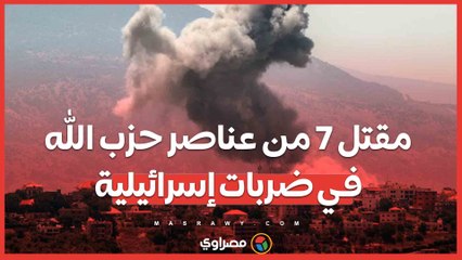 جنوب لبنان تحت القصف.. حزب الله يعلن مقتل 7 عناصر في ضربات إسرائيلية .