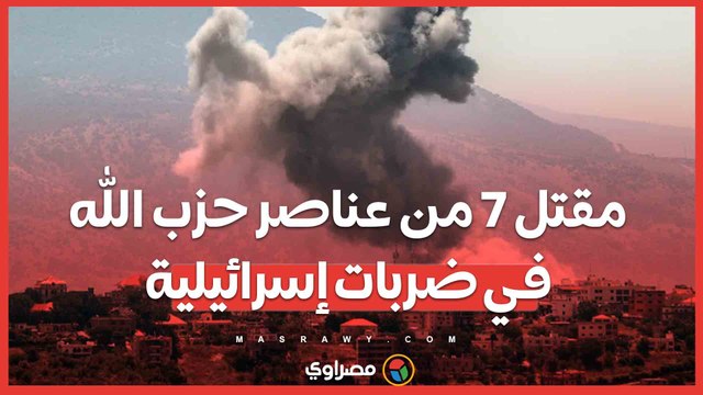 جنوب لبنان تحت القصف.. حزب الله يعلن مقتل 7 عناصر في ضربات إسرائيلية .
