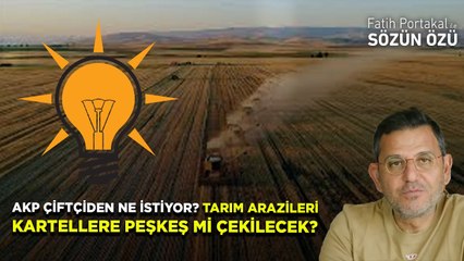AKP ÇİFTÇİDEN NE İSTİYOR? TARIM ARAZİLERİ KARTELLERE PEŞKEŞ Mİ ÇEKİLECEK?