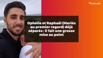 Ophélie et Raphaël (Mariés au premier regard) déjà séparés : il fait une grosse mise au point