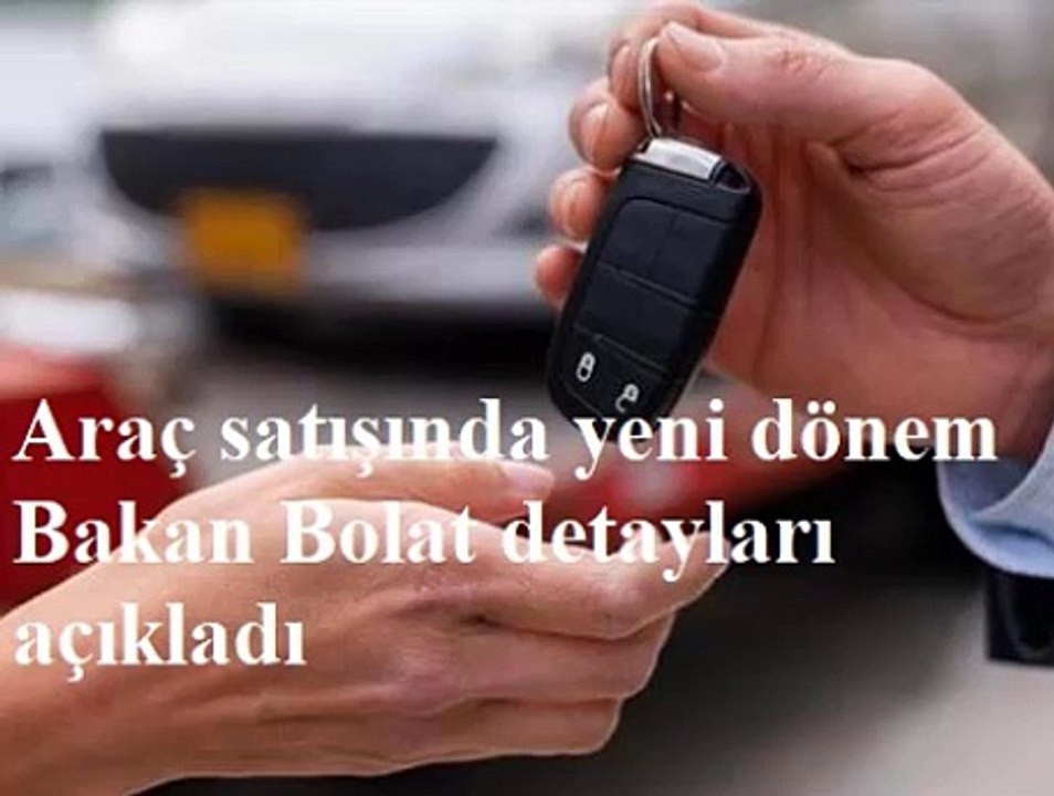 Araç satışında yeni dönem Bakan Bolat detayları açıkladı