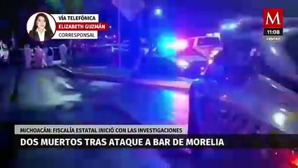 Ataque armado en bar de Morelia deja dos muertos; la fiscalía ya realiza las investigaciones