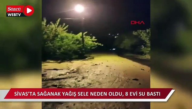 Sivas'ta sağanak yağış sele neden oldu