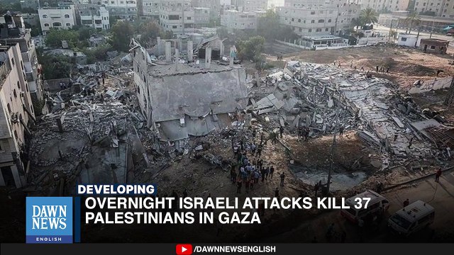 Overnight Israeli Attacks Kill 37 Palestinians In Gaza _ Dawn News English