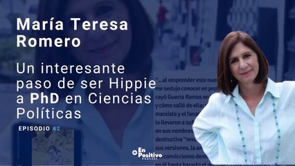 Ep. 42 - María Teresa Romero. Un interesante paso de ser Hippie a PhD en Ciencias Políticas.
