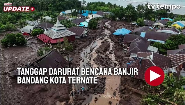 Tanggap Darurat Bencana Banjir Bandang Kota Ternate, Tinggi Lumpur Mencapai 4 Meter