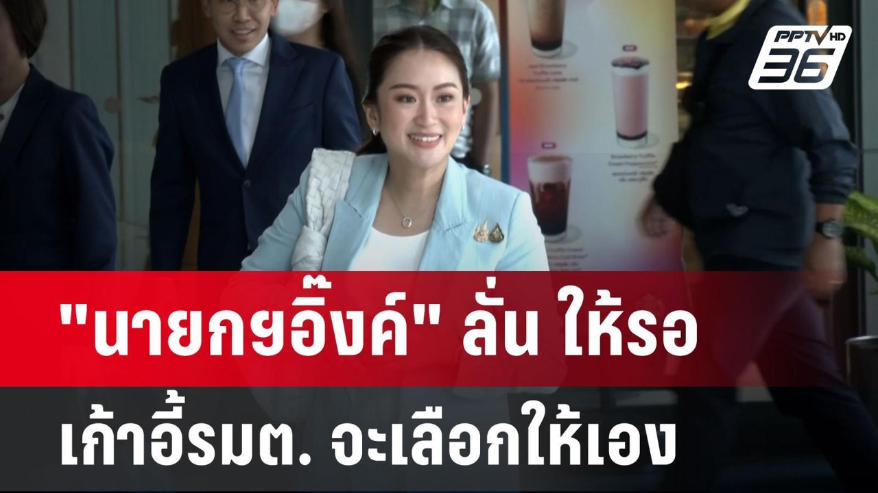 "นายกฯอิ๊งค์" ลั่น ให้รอ เก้าอี้รมต. จะเลือกให้...