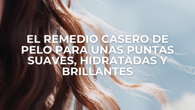 El remedio casero de pelo para unas puntas suaves, hidratadas y brillantes