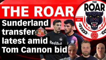 The Roar: Sunderland transfer latest amid Tom Cannon bid