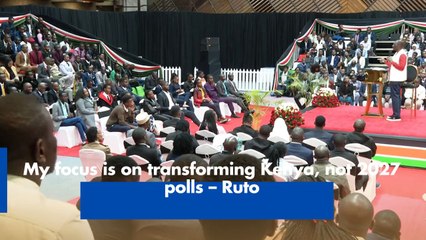 My focus is on transforming Kenya, not 2027 polls – Ruto