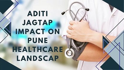 Aditi Jagtap Impact on Pune Healthcare Landscap