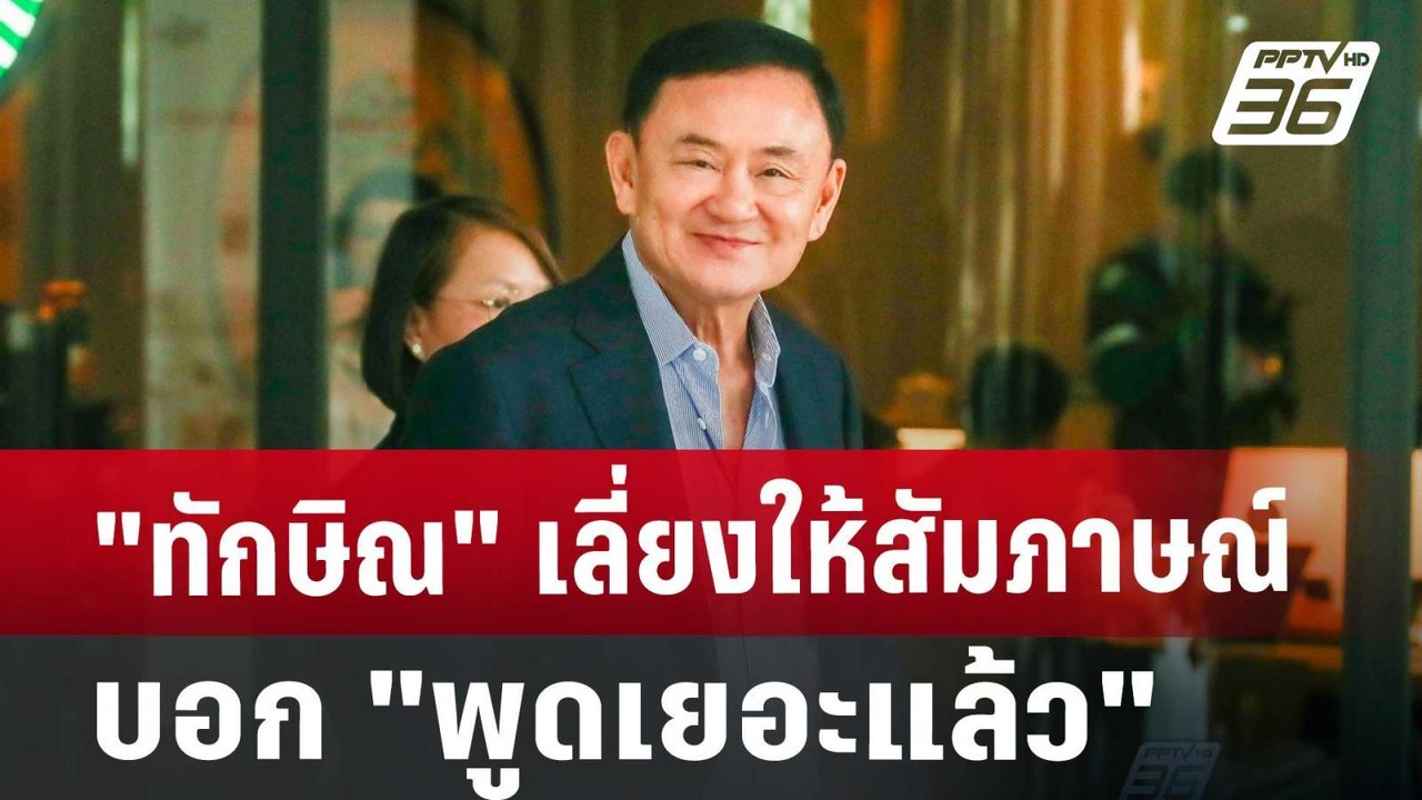 "ทักษิณ" เลี่ยงให้สัมภาษณ์ บอก "พูดเยอะแล้ว" |...