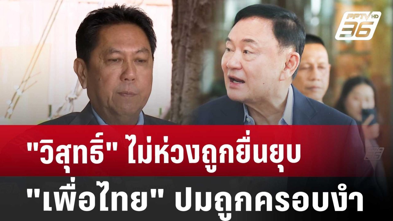 "วิสุทธิ์" ไม่ห่วงถูกยื่นยุบ "เพื่อไทย" ปมถูกคร...