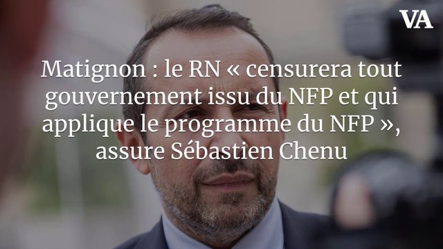 Matignon : le RN « censurera tout gouvernement issu du NFP et qui applique le programme du NFP », assure Sébastien Chenu
