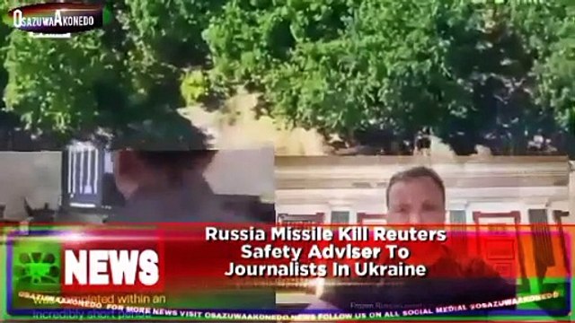 Russia Missile Kill Reuters Safety Adviser To Journalists In Ukraine ~ OsazuwaAkonedo