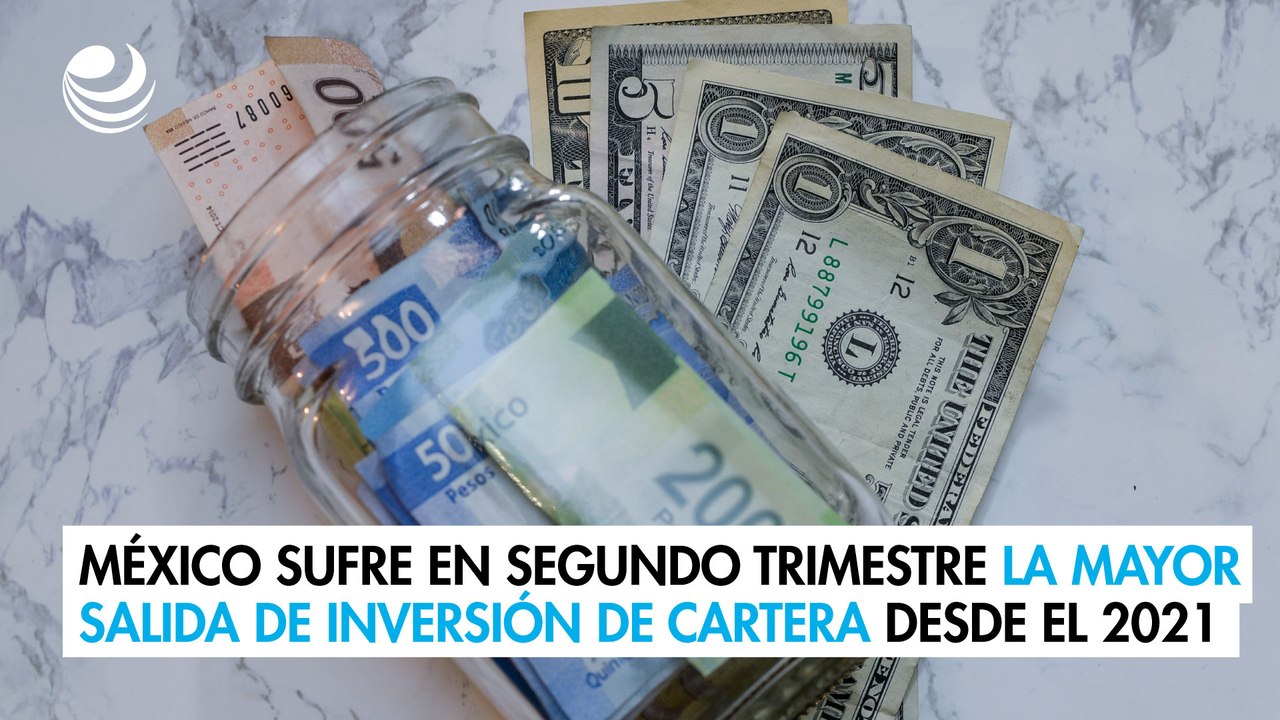 México sufre en segundo trimestre la mayor salida de inversión de cartera desde el 2021