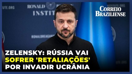 Rússia vai sofrer 'retaliações' por invadir a Ucrânia, diz Zelensky