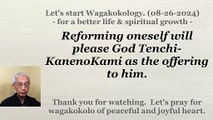 Reforming oneself will please God Tenchi-KanenoKami as the offering to him. 08-26-2024