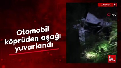Adıyaman'da otomobil köprüden aşağı yuvarlandı