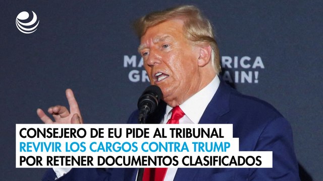 Consejero de EU pide al tribunal revivir los cargos contra Trump por retener documentos clasificados