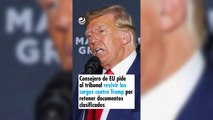 Consejero de EU pide al tribunal revivir los cargos contra Trump por retener documentos clasificados