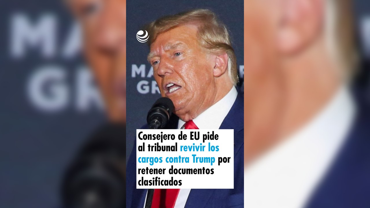 Consejero de EU pide al tribunal revivir los cargos contra Trump por retener documentos clasificados