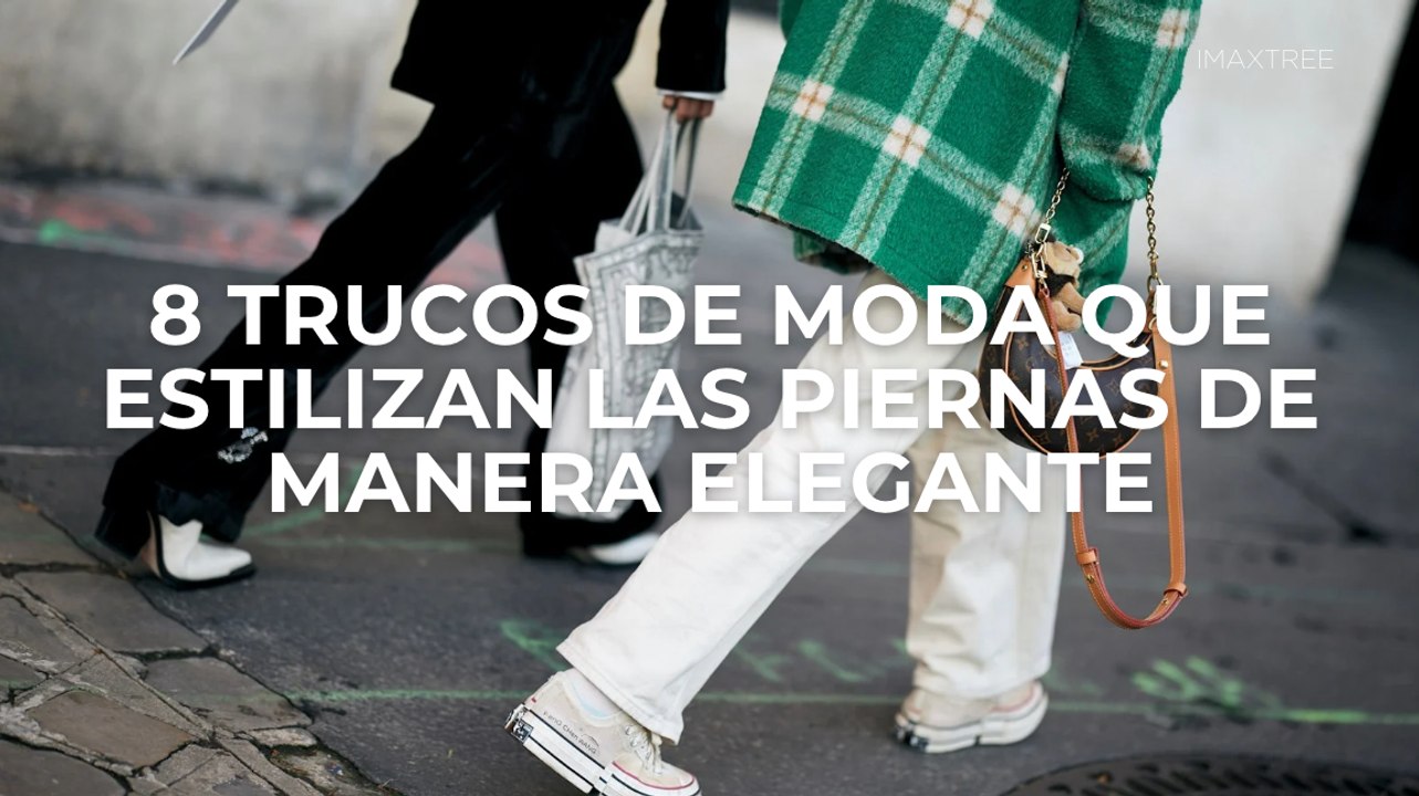8 trucos de moda que estilizan las piernas de manera elegante