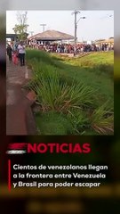 Cientos de venezolanos llegan a la frontera entre Venezuela y Brasil para poder escapar