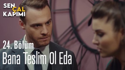 Bana Teslim Ol Eda - Sen Çal Kapımı 24.Bölüm