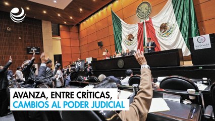 Avanza, entre críticas, cambios al Poder Judicial