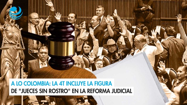 A lo Colombia La 4T incluye la figura de jueces sin rostro en la reforma judicial