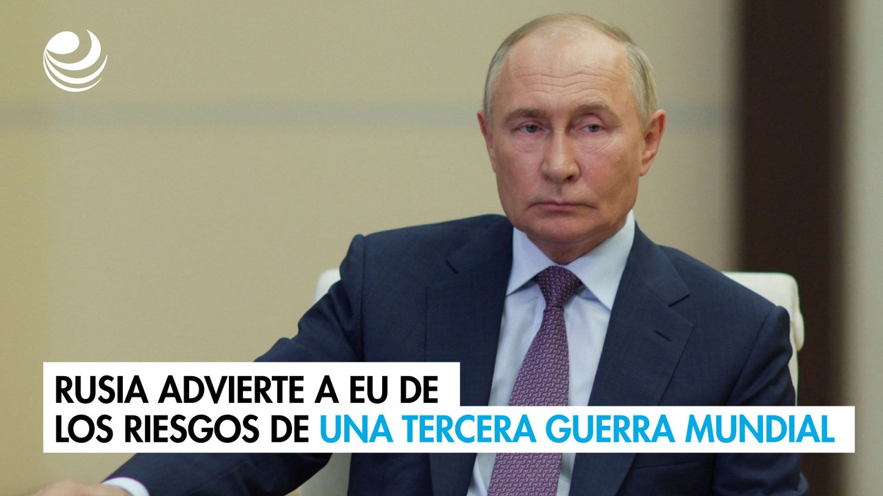 Rusia advierte a EU de los riesgos de una Tercera Guerra Mundial