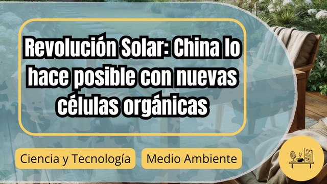 China revoluciona la energía solar con un avance en células orgánicas más eficientes y baratas
