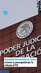 Asociación Internacional de Jueces externa su preocupación por la reforma al PJF
