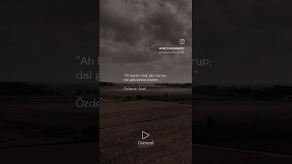 "Ah benim dağ gibi durup, dal gibi kırılan kalbim..." 