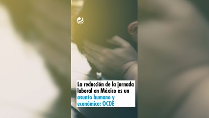 La reducción de la jornada laboral en México es un asunto humano y económico: OCDE