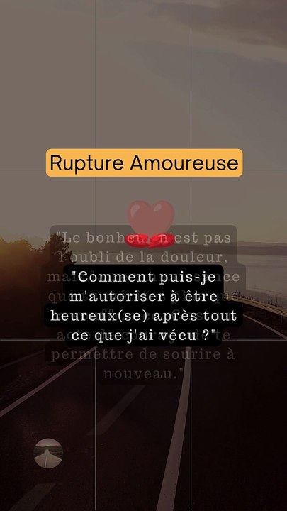 Comment surmonter la Rupture Amoureuse - Comment puis-je m'autoriser à être heureux(se) après tout ce que j'ai vécu