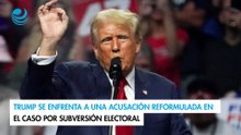 Trump se enfrenta a una acusación reformulada en el caso por subversión electoral