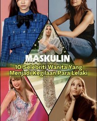 10 Selebriti Wanita Yang Menjadi Kegilaan Para Lelaki