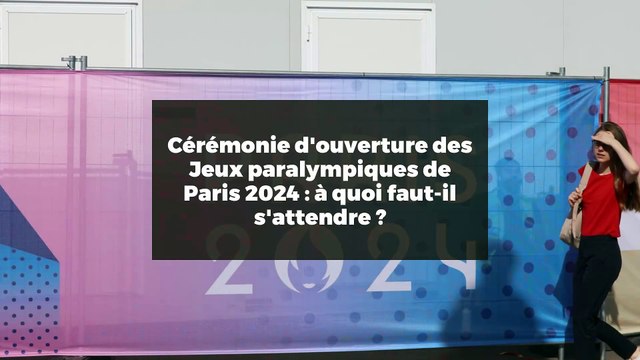Cérémonie d'ouverture des Jeux paralympiques de Paris 2024 : à quoi faut-il s'attendre ?