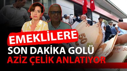 EMEKLİLERE BİR SON DAKİKA GOLÜ DAHA ! AZİZ ÇELİK ANLATIYOR