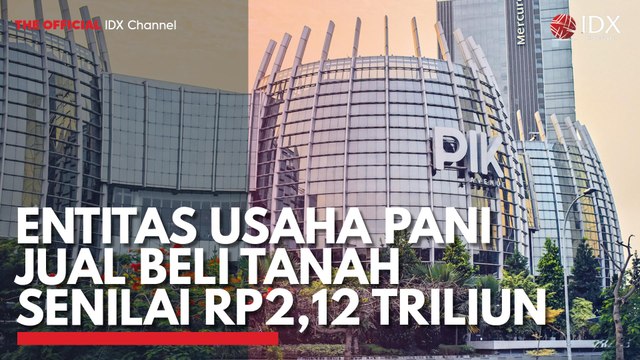 Entitas Usaha PANI Jual Beli Tanah Senilai Rp2,12 Triliun