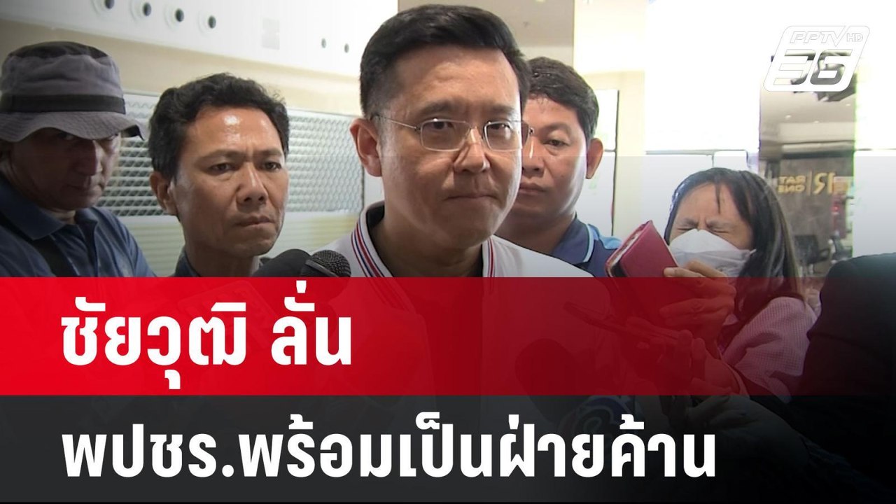 ชัยวุฒิ ลั่น พปชร.พร้อมเป็นฝ่ายค้าน เชื่อ รัฐบา...