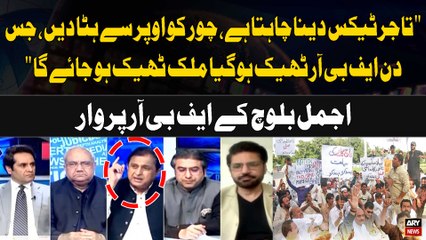 "Tajir tax Dena Chahta,Chor ko upar Say Hata Dein,Jis Din FBR Theek..."Ajmal Baloch's Bold Satetment