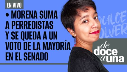 #EnVivo #DeDoceAUna ¬ Morena suma a dos perredistas y se queda a un voto de la Mayoría en el Senado