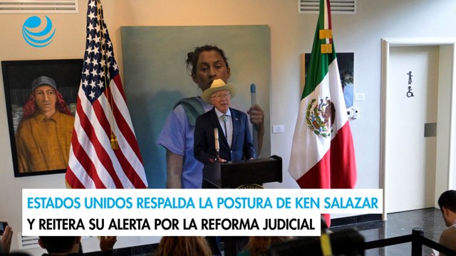 Estados Unidos respalda la postura de Ken Salazar y reitera su alerta por la reforma judicial
